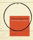 Drawing Degree Zero : The Line from Minimal to Conceptual Art - Book