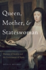 Queen, Mother, and Stateswoman : Mariana of Austria and the Government of Spain - Book