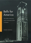 Bells for America : The Cold War, Modernism, and the Netherlands Carillon in Arlington - Book