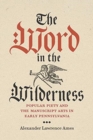 The Word in the Wilderness : Popular Piety and the Manuscript Arts in Early Pennsylvania - Book