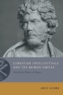 Christian Intellectuals and the Roman Empire : From Justin Martyr to Origen - Book