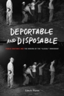 Deportable and Disposable : Public Rhetoric and the Making of the “Illegal” Immigrant - Book
