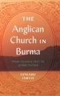 The Anglican Church in Burma : From Colonial Past to Global Future - Book