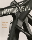 Precious Metal : German Steel, Modernity, and Ecology - Book