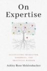 On Expertise : Cultivating Character, Goodwill, and Practical Wisdom - Book