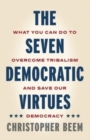 The Seven Democratic Virtues : What You Can Do to Overcome Tribalism and Save Our Democracy - Book