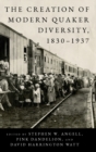 The Creation of Modern Quaker Diversity, 1830–1937 - Book