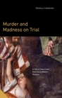 Murder and Madness on Trial : A Tale of True Crime from Early Modern Bologna - Book