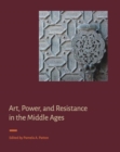 Art, Power, and Resistance in the Middle Ages - Book