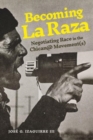 Becoming La Raza : Negotiating Race in the Chican@ Movement(s) - Book