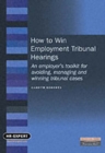 How to Win Employment Tribunal Hearings : An employer's toolkit for avoiding, managing and winning tribunal cases - Book