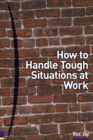How to Handle Tough Situations at Work : A manager's guide to over 100 testing situations - Book