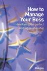 How to Manage Your Boss : developing the perfect working relationship - Book