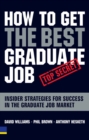How to Get the Best Graduate Job : Secret Insider Strategies for Success in the Graduate Job Market - Book