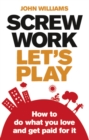 Screw Work, Let's Play : How to Do What You Love and Get Paid for It - Book