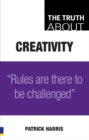The Truth About Creativity : Rules are there to be challenged - eBook