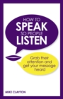How to Speak so People Listen : Grab their attention and get your message heard - Book