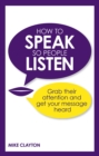 How to Speak so People Listen : Grab their attention and get your message heard - eBook