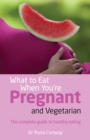 What to Eat When You're Pregnant and Vegetarian : The complete guide to healthy eating - eBook