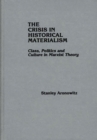 The Crisis in Historical Materialism : Class, Politics, and Culture in Marxist Theory - Book