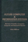 Future Computer and Information Systems : The Uses of the Next Generation Computer and Information Systems - Book