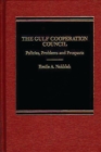 The Gulf Cooperation Council : Policies, Problems and Prospects - Book
