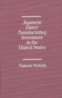Japanese Direct Manufacturing Investment in the United States. - Book