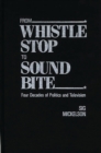 From Whistle Stop to Sound Bite : Four Decades of Politics and Television - Book