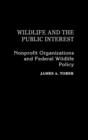 Wildlife and the Public Interest : Nonprofit Organizations and Federal Wildlife Policy - Book