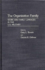 The Organization Family : Work and Family Linkages in the U.S. Military - Book