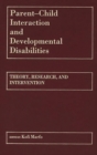 Parent-Child Interaction and Developmental Disabilities : Theory, Research, and Intervention - Book