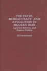 The State, Bureaucracy, and Revolution in Modern Iran : Agrarian Reforms and Regime Politics - Book