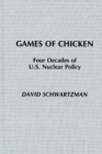 Games of Chicken : Four Decades of U.S. Nuclear Policy - Book