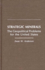 Strategic Minerals : The Geopolitical Problems for the United States - Book