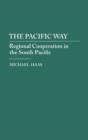The Pacific Way : Regional Cooperation in the South Pacific - Book
