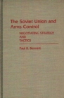 The Soviet Union and Arms Control : Negotiating Strategy and Tactics - Book