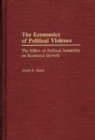 The Economics of Political Violence : The Effect of Political Instability on Economic Growth - Book