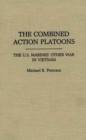 The Combined Action Platoons : The U.S. Marines' Other War in Vietnam - Book