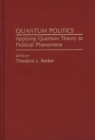 Quantum Politics : Applying Quantum Theory to Political Phenomena - Book