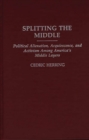 Splitting the Middle : Political Alienation, Acquiescence, and Activism Among America's Middle Layers - Book
