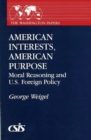 American Interests, American Purpose : Moral Reasoning and U.S. Foreign Policy - Book