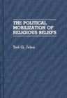 The Political Mobilization of Religious Beliefs - Book