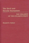 The Devil and Secular Humanism : The Children of the Enlightenment - Book