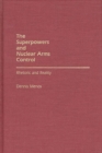The Superpowers and Nuclear Arms Control : Rhetoric and Reality - Book