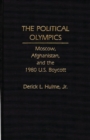 The Political Olympics : Moscow, Afghanistan, and the 1980 U.S. Boycott - Book