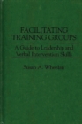 Facilitating Training Groups : A Guide to Leadership and Verbal Intervention Skills - Book