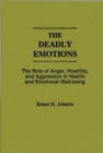The Deadly Emotions : The Role of Anger, Hostility, and Aggression in Health and Emotional Well-Being - Book