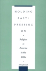 Holding Fast/Pressing On : Religion in America in the 1980s - Book