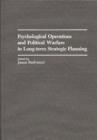 Psychological Operations and Political Warfare in Long-Term Strategic Planning - Book