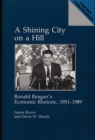 A Shining City on a Hill : Ronald Reagan's Economic Rhetoric, 1951-1989 - Book